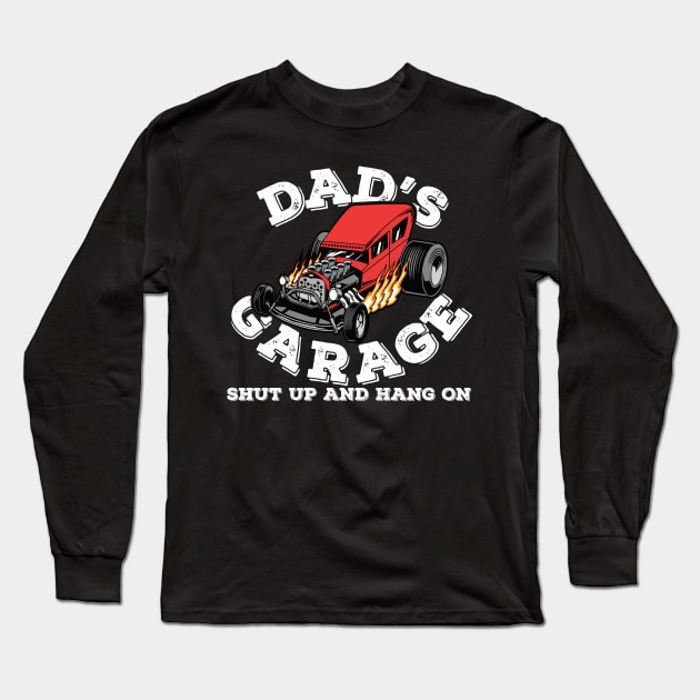 Dads Garage Shut Up Hang On Long Sleeve T-Shirt by ArtisticRaccoon